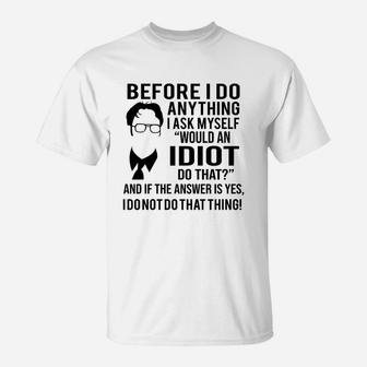 Before I Do Anything I Ask Myself Would An Idiot Do That And If The Answer Is Yes T-Shirt - Seseable