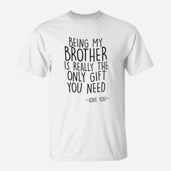 Being My Brother Is Really The Only Gift You Need T-Shirt - Seseable