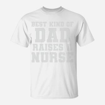 Best Kind Of Dad Raises A Nurse Fathers Gifts T-Shirt - Seseable