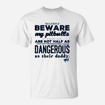 Beware My Pitbulls Are Not Half As Dangerous As Their Daddy T-Shirt - Seseable