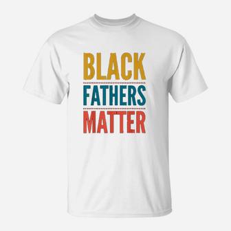 Black Fathers Matter Support Black Dads Black Owned Business T-Shirt - Seseable