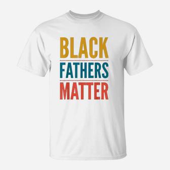 Black Fathers Matter Support Black Dads T-Shirt - Seseable