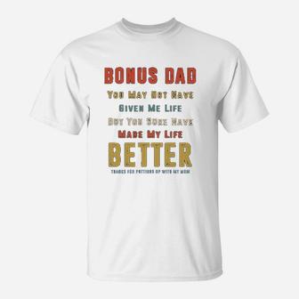Bonus Dad You May Not Have Given Me Life But You Sure Have Made My Life Better T-Shirt - Seseable