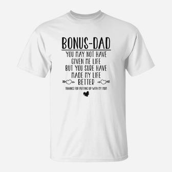Bonus Dad You May Not Have Given Me Life But You Sure Have Made My Life Better Thanks For Putting Up With My Mom T-Shirt - Seseable