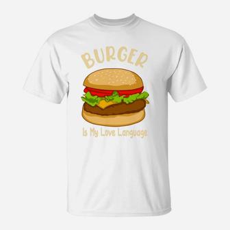 Burger Is My Love Language It Is My Favorite Food T-Shirt - Seseable