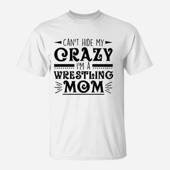 Ca Not Hide My Crazy I Am A Wrestling Mom T-Shirt - Seseable