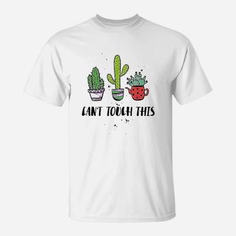 Cant Touch This Cacti Succulents Cactus Love Plants Gifts T-Shirt - Seseable