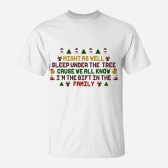 Christmas Humor Funny Might As Well Sleep Under The Tree I Am The Gift In The Family T-Shirt - Seseable