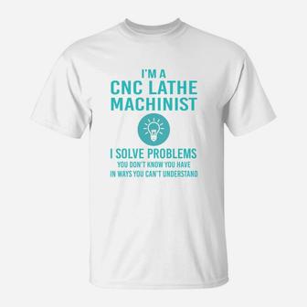 Cnc Lathe Machinist I Solve Problem Job Title Shirts T-Shirt - Seseable