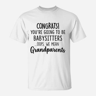 Congrats You Are Going To Be Babysitters Oops We Mean Grandparents Baby Pregnancy Announcement T-Shirt - Seseable