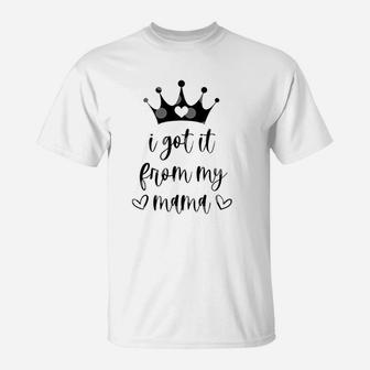 Crown I Got It From My Mama Matching Mom And Daughter T-Shirt - Seseable
