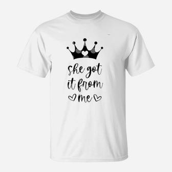 Crown She Got It From Me Matching Mom And Daughter T-Shirt - Seseable