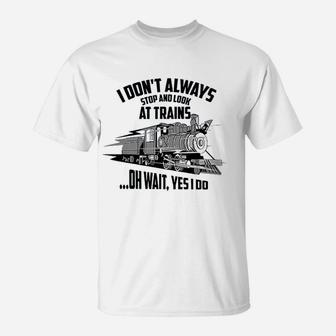Cute I Dont Always Stop And Look At Trains T-Shirt - Seseable