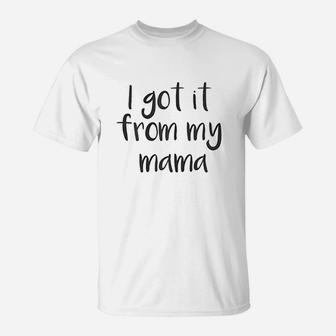 Cute I Got It From My Mama T-Shirt - Seseable