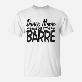Cute Sports Mom Dance Moms Hang Out At The Barre T-Shirt - Seseable