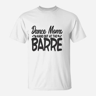 Cute Sports Mom Dance Moms Hang Out At The Barre T-Shirt - Seseable