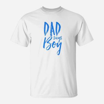 Dad Daddy Says Boy Gender Reveal Announcement Party T-Shirt - Seseable