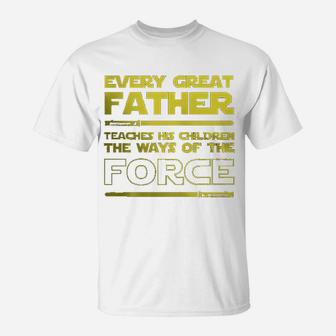 Dad Every Great Father Teaches The Force T-Shirt - Seseable