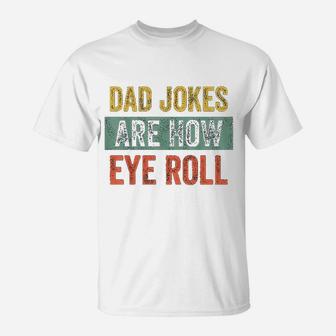 Dad Jokes Are How Eye Roll Funny Gift For Dad Fathers Day T-Shirt - Seseable