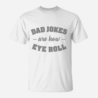 Dad Jokes Are How Eye Roll Punny Father Pun Gag T-Shirt - Seseable