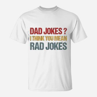 Dad Jokes I Think You Mean Rad Jokes Gift Fathers Day T-Shirt - Seseable