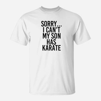 Dad Mom Sorry I Cant My Son Has Karate Funny T-Shirt - Seseable