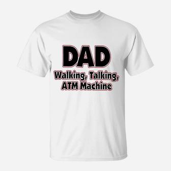 Dad Walking Talking Atm Machine Funny Dad T-Shirt - Seseable