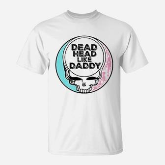 Dead Head Like Daddy, dad birthday gifts T-Shirt - Seseable