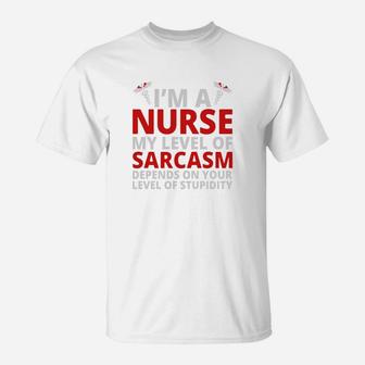 Depends On Your Stupidity Im A Nurse My Level Of Sarcasm T-Shirt - Seseable