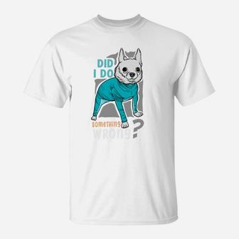 Did I Do Something Wrong Funny Dog Animal Lovers T-Shirt - Seseable