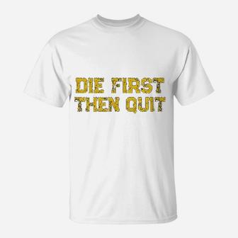 Die First Then Quit Motivational Army Quote Distressed T-Shirt - Seseable