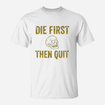 Die First Then Quit Motivational Quote Of Army Veterans T-Shirt - Seseable