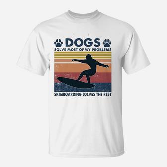 Dogs Solve Most Of My Problem Skimboarding Solve The Rest T-Shirt - Seseable