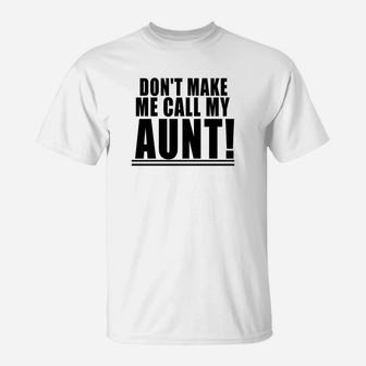 Dont Make Me Call My Aunt T-Shirt - Seseable