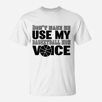 Dont Make Me Use My Basketball Mom Voice T-Shirt - Seseable
