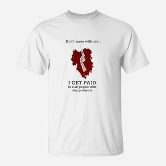 Dont Mess With Me I Get Paid To Stab People Nurse T-Shirt | Seseable UK