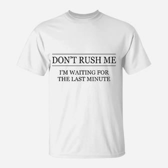 Dont Rush Me Im Waiting For The Last Minute T-Shirt - Seseable