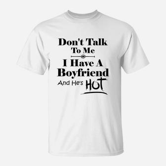 Dont Talk To Me I Have A Boyfriend Hes Hot Funny T-Shirt - Seseable