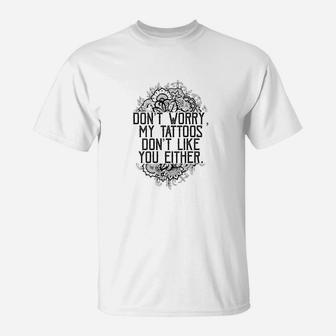 Dont Worry My Tattoos Dont Like You Either Funny Women T-Shirt - Seseable