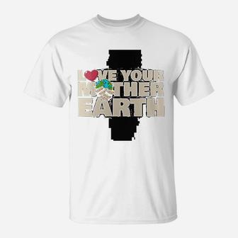 Earth Day Love Your Mother Earth, gifts for mom T-Shirt - Seseable