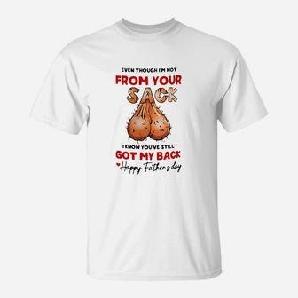Even Though Im Not From Your Sack I Know You ve Still Got My Back Happy Father And Day T-Shirt - Seseable