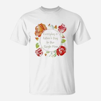 Everyday Is Father Day To This Single Mom T-Shirt - Seseable