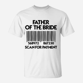 Father Of The Bride Scan For Payment Funny T-Shirt - Seseable