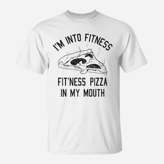 Fitness Pizza In My Mouth Funny Fitness Workout Foodie T-Shirt - Seseable