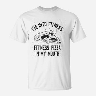 Fitness Pizza In My Mouth Funny Fitness Workout T-Shirt - Seseable