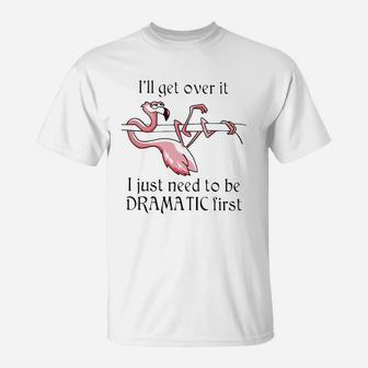 Flamingo I Just Need To Be Dramatic First T-Shirt - Seseable