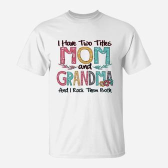 Flower I Have Two Titles Mom And Grandma And I Rock Them Both T-Shirt - Seseable