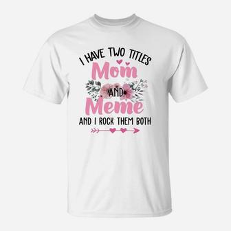 Flower I Have Two Titles Mom And Meme T-Shirt - Seseable