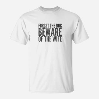 Forget The Dog Beware Of The Wife Dark T-Shirt - Seseable