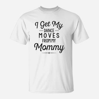 Funny Baby Clothes I Get My Dance Moves From My Daddy T-Shirt - Seseable
